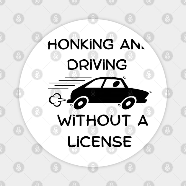 honking and driving without a license Magnet by Craftycarlcreations